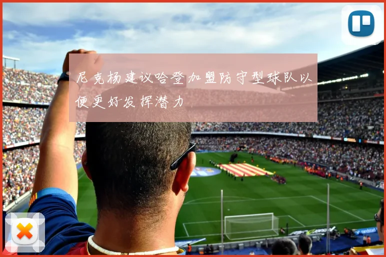 尼克杨建议哈登加盟防守型球队以便更好发挥潜力